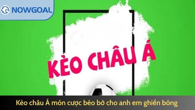 Kèo châu Á món cược béo bở cho anh em ghiền bóng